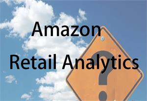亚马逊高级零售分析功能：Amazon Retail Analytics