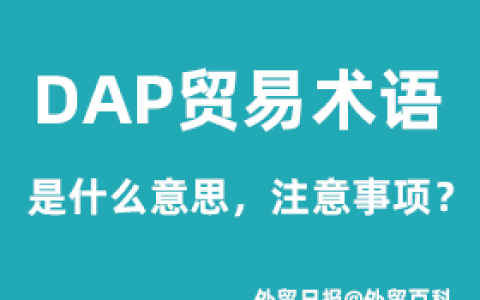 DAP贸易术语，DAP注意事项是什么？(dap贸易术语费用承担)